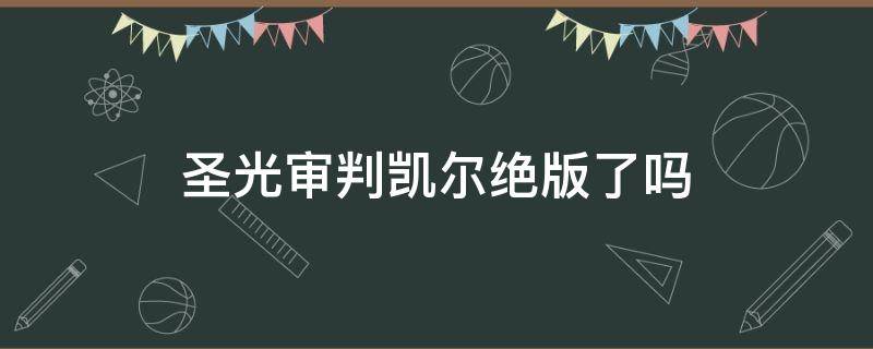 圣光审判凯尔绝版了吗 圣骑士圣光审判