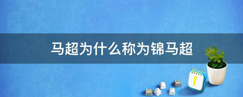马超为什么称为锦马超（马超和锦马超）