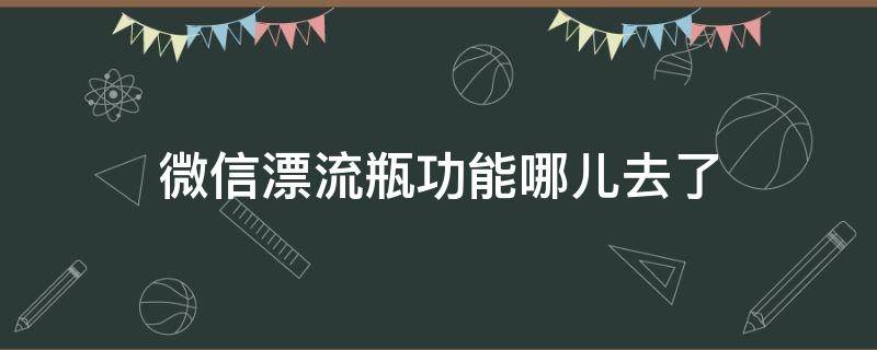 微信漂流瓶功能哪儿去了（2022微信漂流瓶功能哪儿去了）