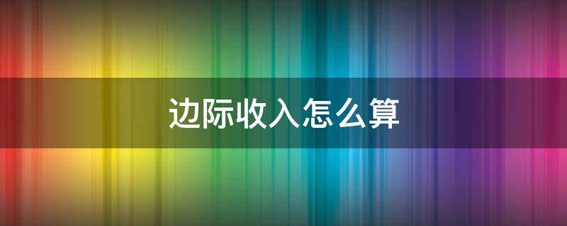 边际收入怎么算 边际收入等于什么