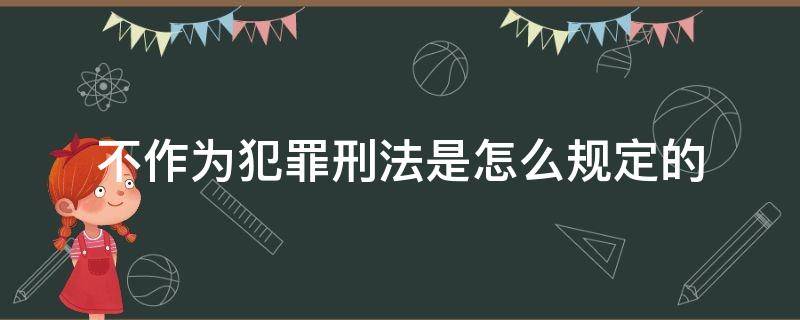 不作为犯罪刑法是怎么规定的