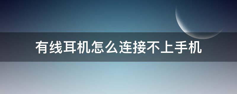 有线耳机怎么连接不上手机 有线耳机怎么连不上