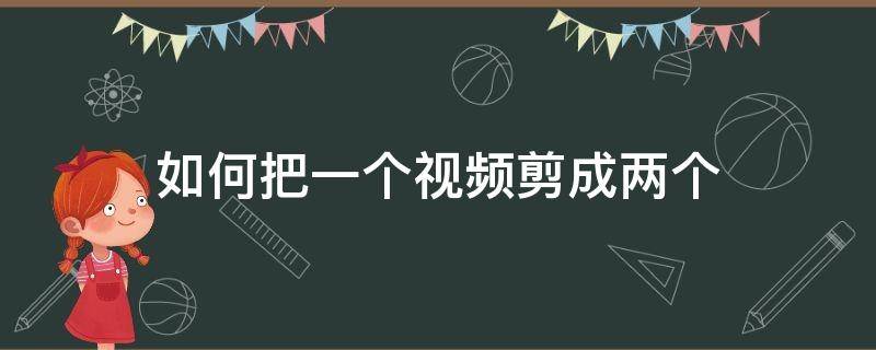 如何把一个视频剪成两个（如何把一个视频剪成两个视频）