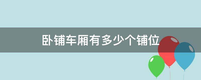 卧铺车厢有多少个铺位 卧铺一个车厢多少个铺