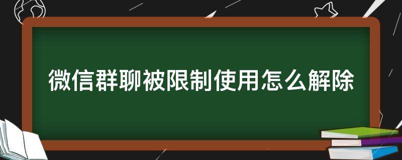 微信群聊被限制使用怎么解除 苹果手机微信群聊被限制使用怎么解除