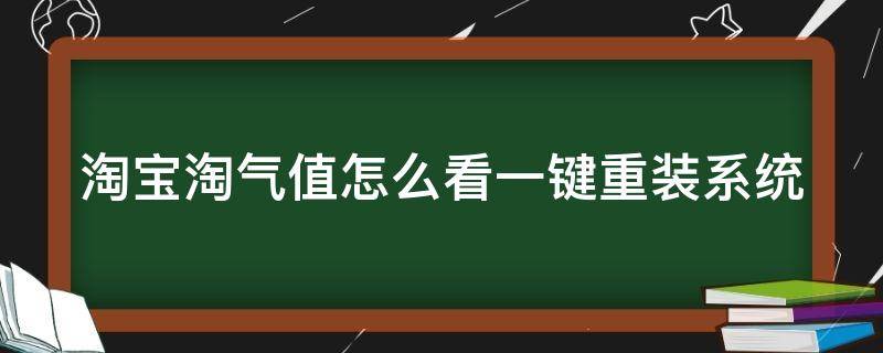 淘宝淘气值怎么看一键重装系统 淘宝查看淘气值
