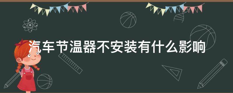 汽车节温器不安装有什么影响（汽车不装节温器会不会高温）