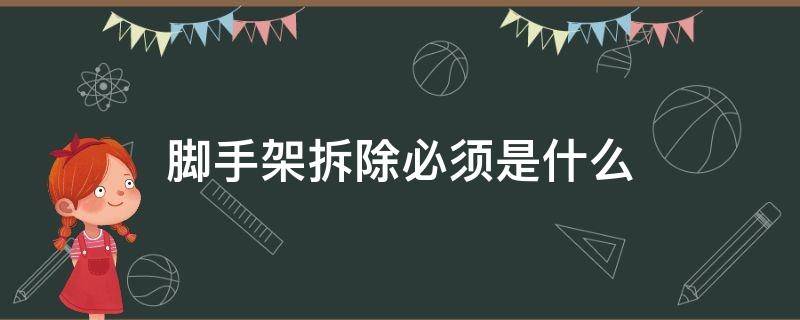 脚手架拆除必须是什么（脚手架拆除过程中有哪些要求）