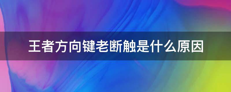 王者方向键老断触是什么原因（王者走位键总是断触怎么办?）