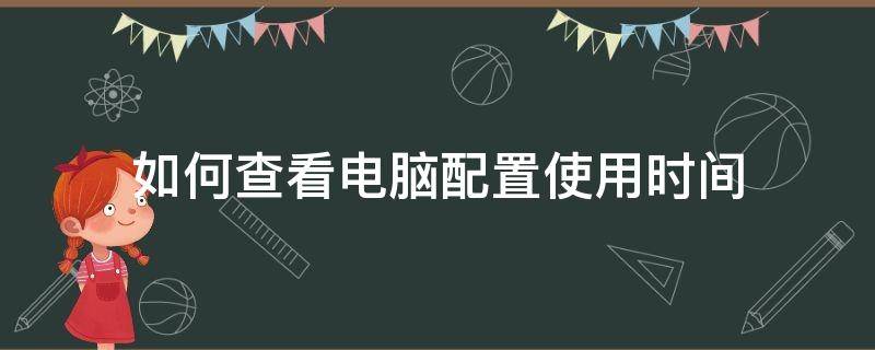 如何查看电脑配置使用时间 怎么查看电脑配置使用多少时间
