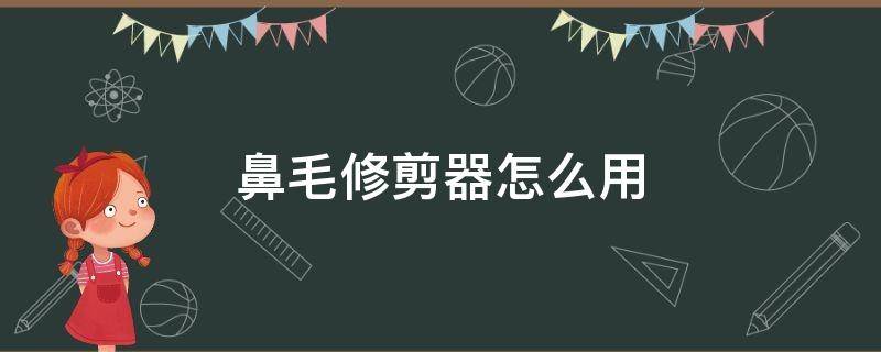 鼻毛修剪器怎么用 飞利浦鼻毛修剪器怎么用