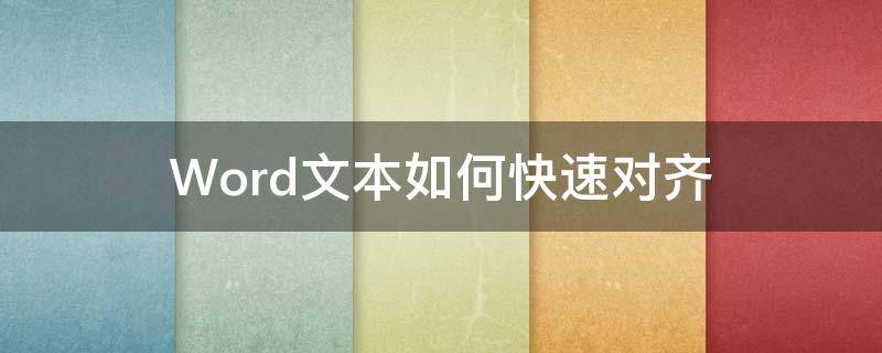 Word文本如何快速对齐 Word文字如何快速对齐?只需学会这招就不愁了