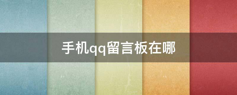 手机qq留言板在哪（手机版QQ留言板在哪里）