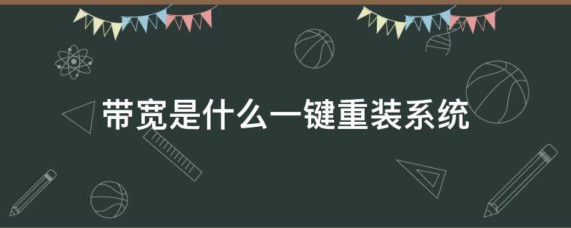 带宽是什么一键重装系统（怎么重装宽带）