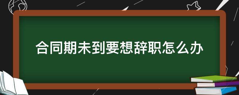 合同期未到要想辞职怎么办 未签合同想辞职怎么办