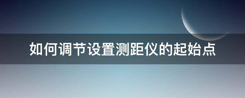 如何调节设置测距仪的起始点 测距仪调整