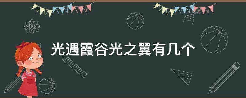 光遇霞谷光之翼有几个（光遇霞谷光之翼一共多少个）