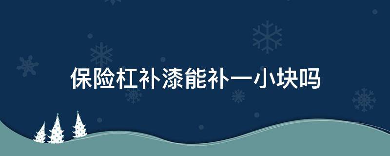 保险杠补漆能补一小块吗 保险杠补漆必须要一整块吗