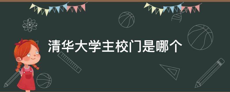 清华大学主校门是哪个 清华大学主校门在哪里