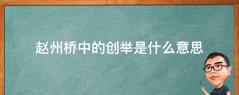 赵州桥中的创举是什么意思（赵州桥中的创举的是什么意思）