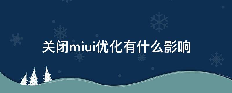 关闭miui优化有什么影响 手机关闭miui优化会怎么样