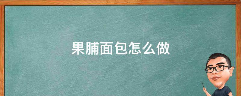 果脯面包怎么做 果冻面包怎么做