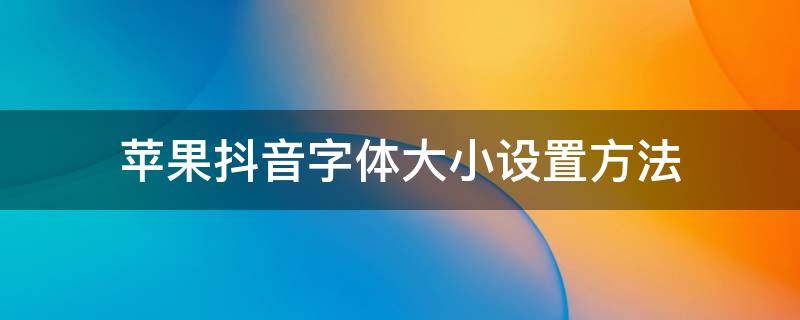 苹果抖音字体大小设置方法（苹果抖音字体大小怎么设置）