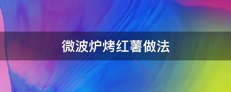 微波炉烤红薯做法 微波炉烤红薯的做法