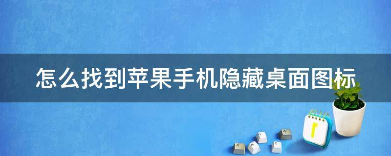 怎么找到苹果手机隐藏桌面图标（怎样找到苹果手机隐藏的图标）