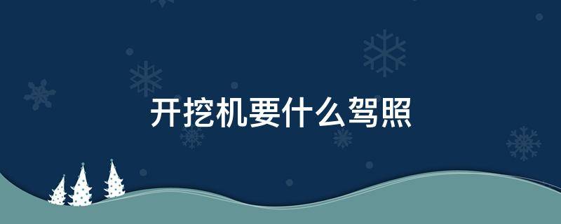 开挖机要什么驾照 开挖挖机要什么驾照