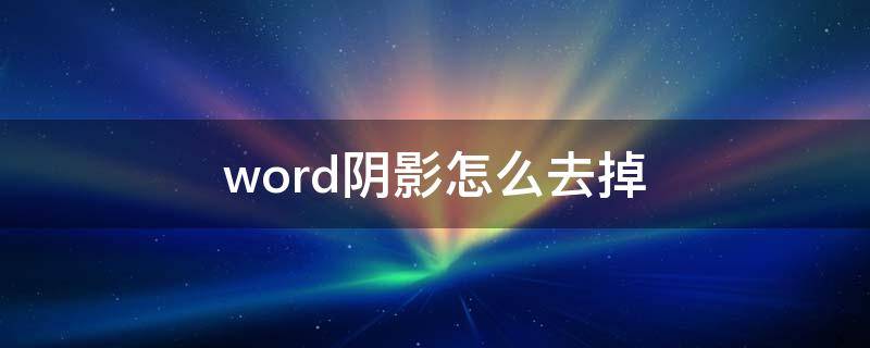 word阴影怎么去掉 word怎么去除阴影