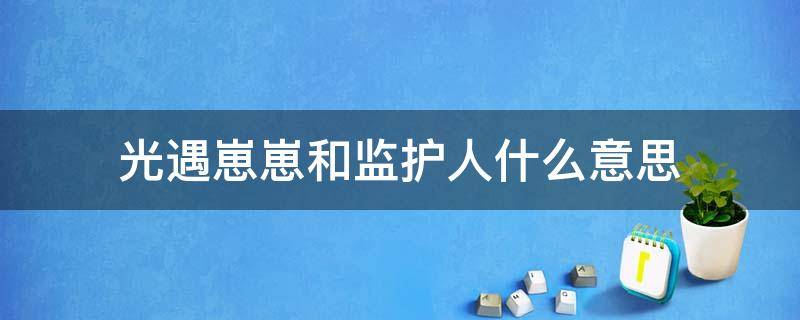 光遇崽崽和监护人什么意思（光遇监护人和崽崽是什么意思）