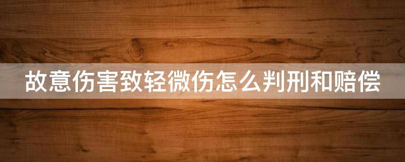 故意伤害致轻微伤怎么判刑和赔偿（故意伤害轻微伤赔偿标准）