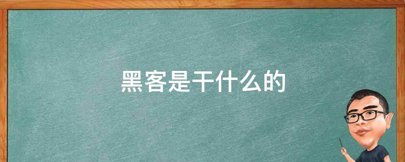 黑客是干什么的（什么是黑客 黑客是干什么的）