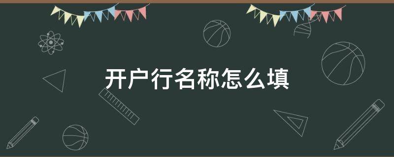 开户行名称怎么填（开户行名称怎么填写）