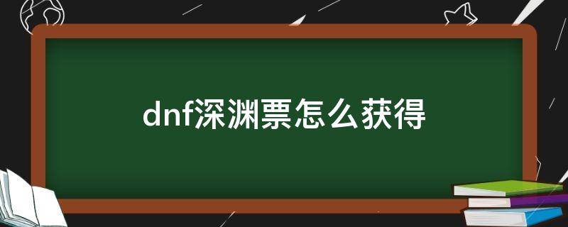 dnf深渊票怎么获得 dnf哪里兑换深渊票