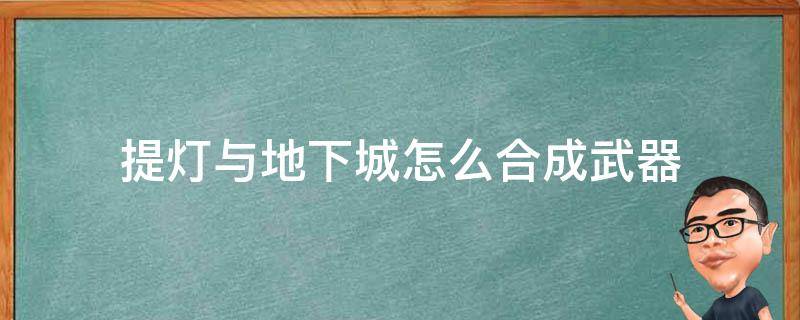 提灯与地下城怎么合成武器 提灯与地下城人物装备怎么合成