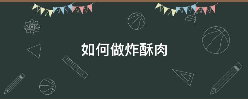 如何做炸酥肉 炸酥肉的做法怎么做