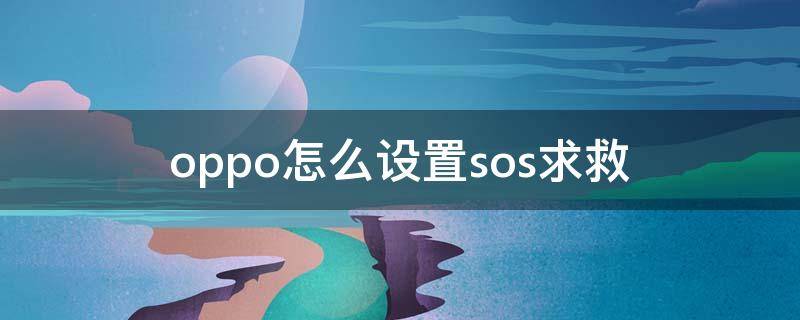 oppo怎么设置sos求救 oppo手机怎么设置sos求救