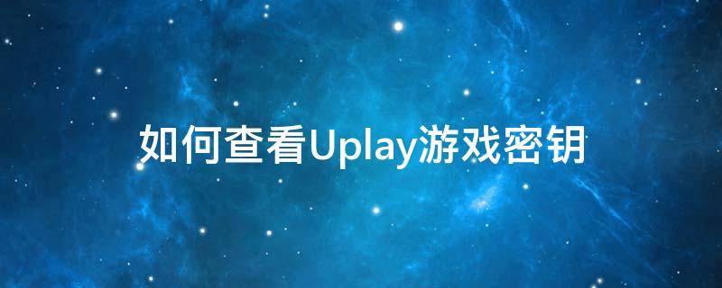 如何查看Uplay游戏密钥 uplay密钥在哪