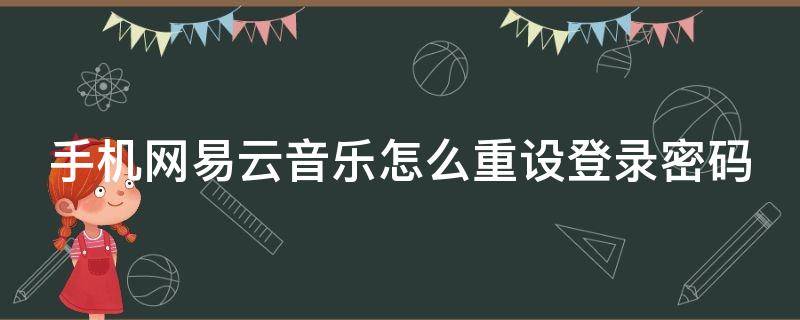 手机网易云音乐怎么重设登录密码 手机网易云音乐怎么重设登录密码保存