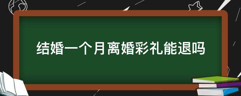 结婚一个月离婚彩礼能退吗 结婚不到一个月离婚彩礼退吗