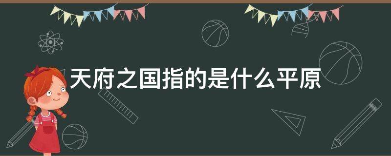 天府之国指的是什么平原 称为天府之国的是什么平原