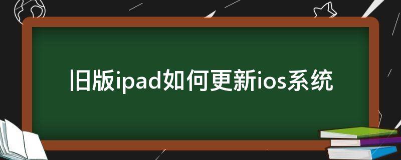 旧版ipad如何更新ios系统 旧版ipad如何更新ios系统11