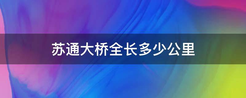 苏通大桥全长多少公里（苏通大桥全程多长）