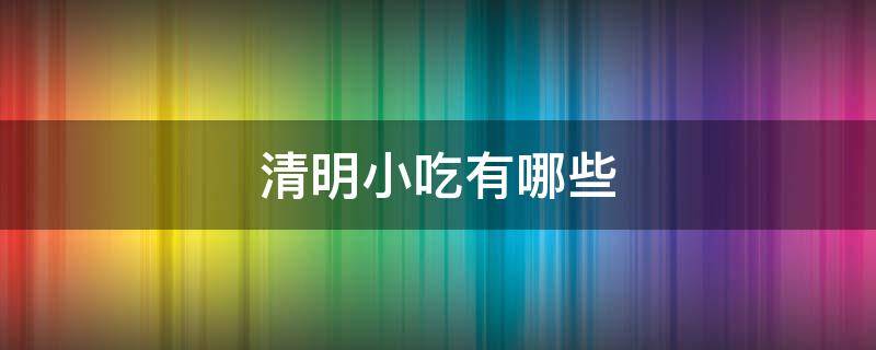 清明小吃有哪些 清明小吃有哪些图片