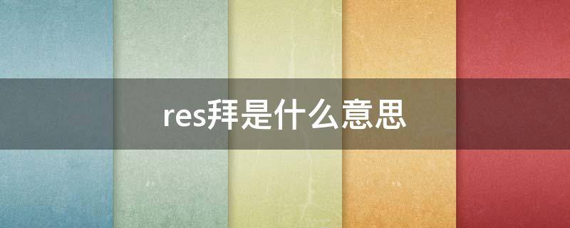 res拜是什么意思（RES 是什么意思）