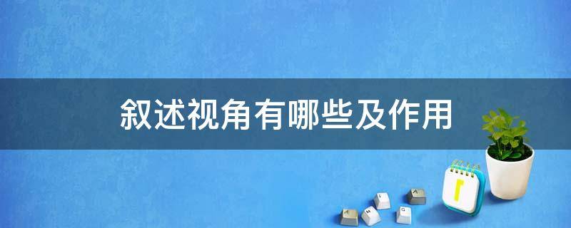 叙述视角有哪些及作用（社戏叙述视角有哪些及作用）