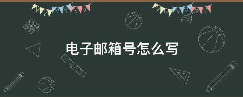 电子邮箱号怎么写（电子邮箱号怎么写?）