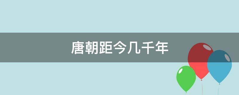 唐朝距今几千年 唐朝距今几千年了